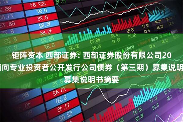 钜阵资本 西部证券: 西部证券股份有限公司2025年面向专业投资者公开发行公司债券(第三期)募集说明书摘要